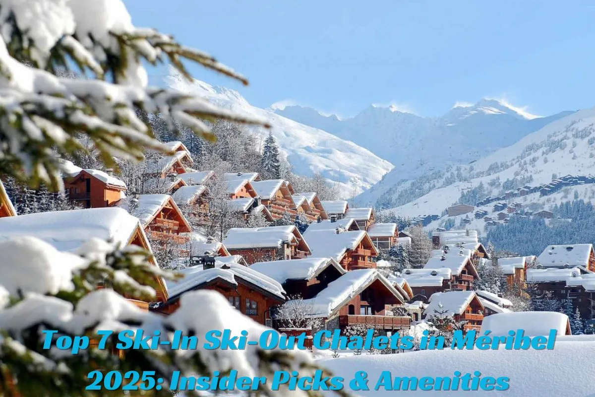 Top 7 Ski-In Ski-Out Chalets in Méribel 2025 Insider Picks & Amenities