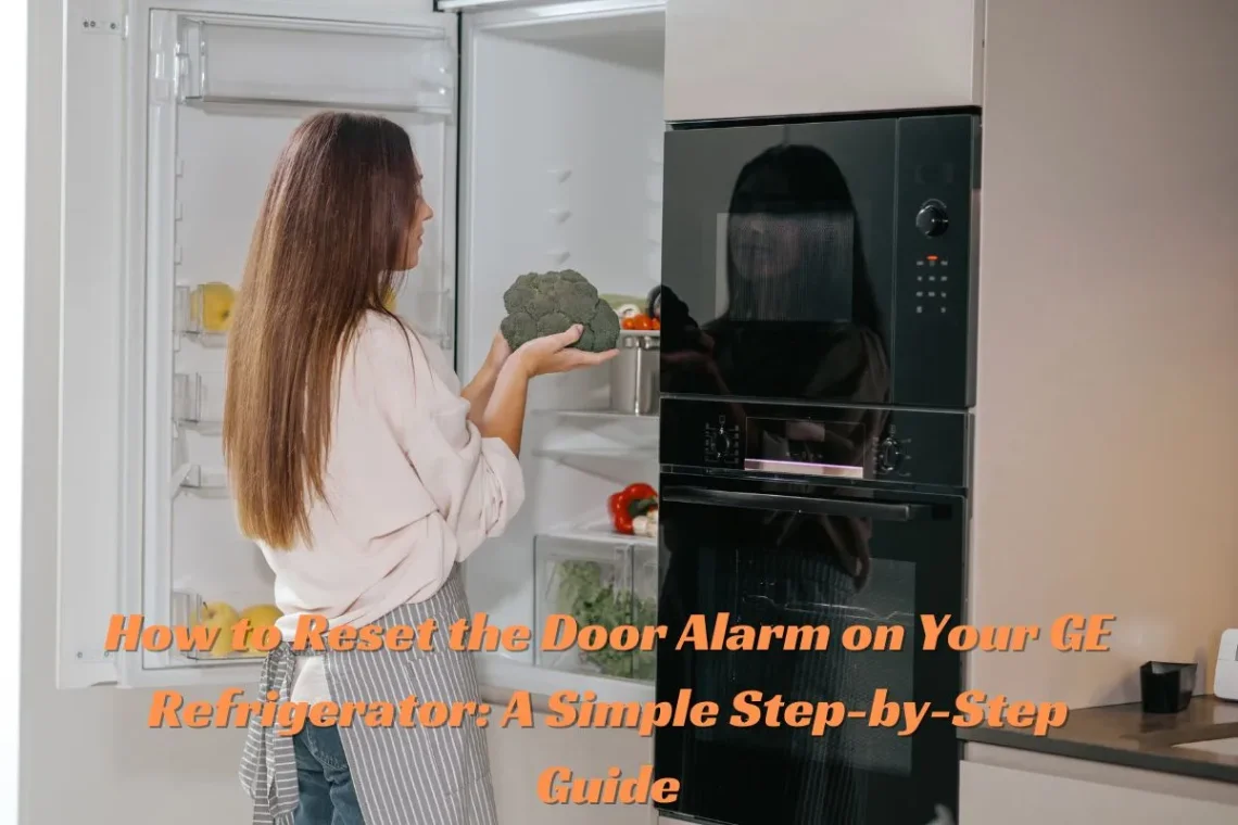 How to Reset the Door Alarm on Your GE Refrigerator A Simple Step-by-Step Guide