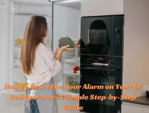 How to Reset the Door Alarm on Your GE Refrigerator A Simple Step-by-Step Guide