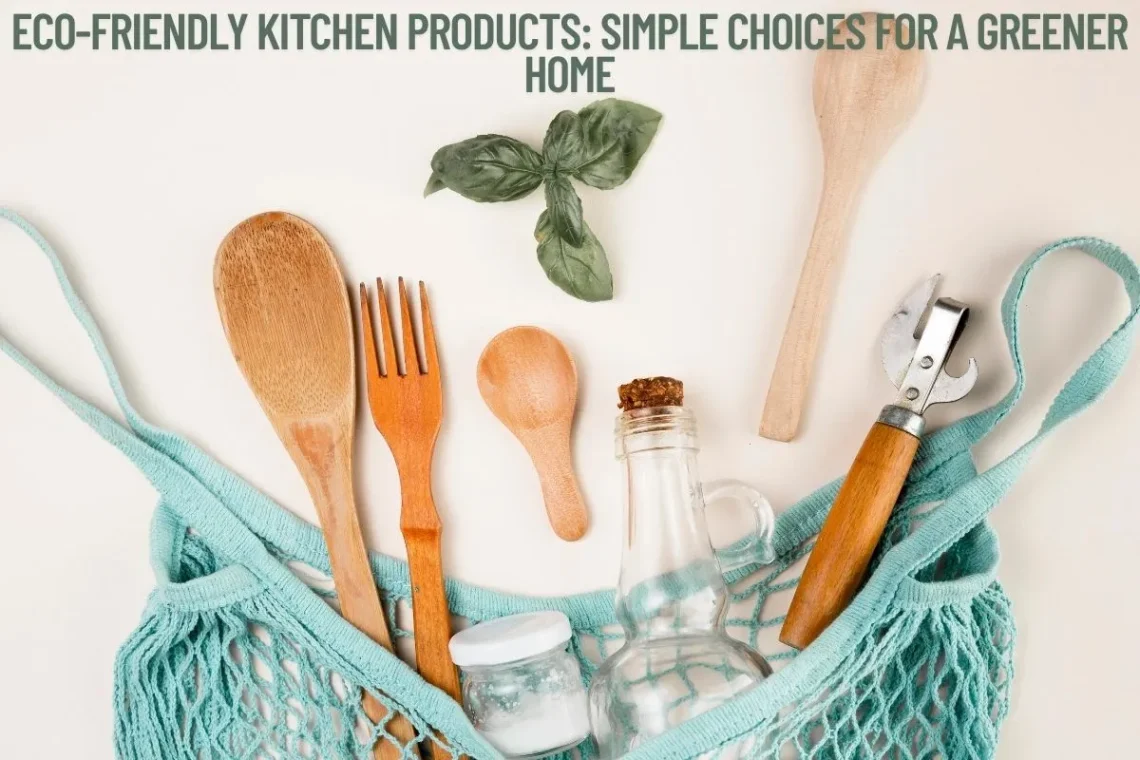 Eco-Friendly Kitchen Products Simple Choices for a Greener Home