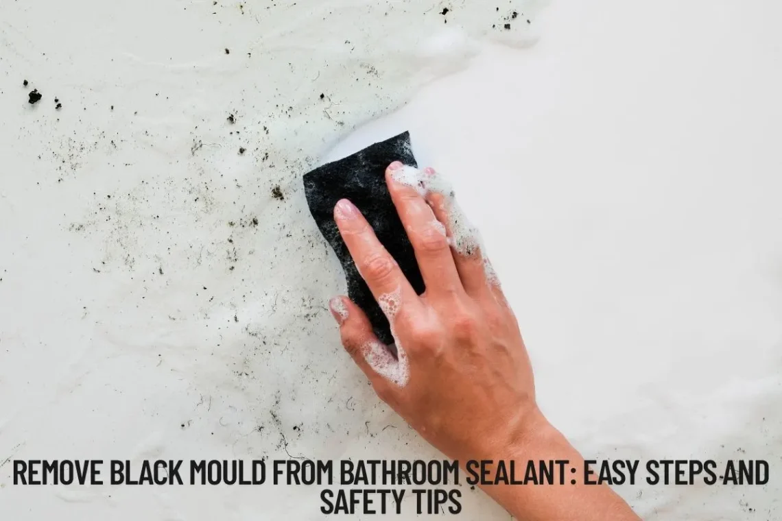 Remove Black Mould from Bathroom Sealant Easy Steps and Safety Tips