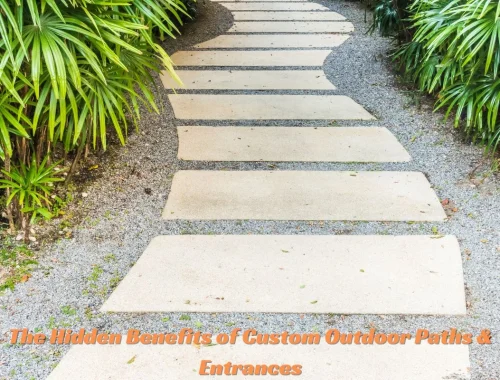 The Hidden Benefits of Custom Outdoor Paths & Entrances