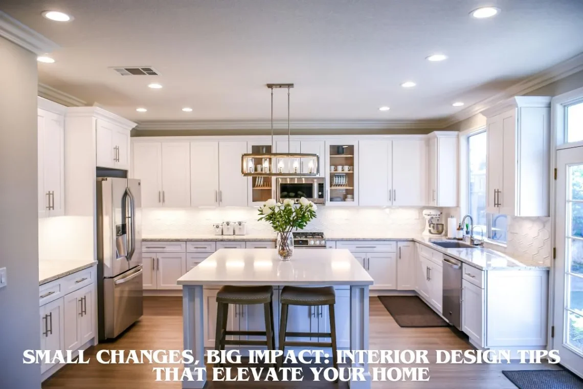 Small Changes, Big Impact Interior Design Tips That Elevate Your Home